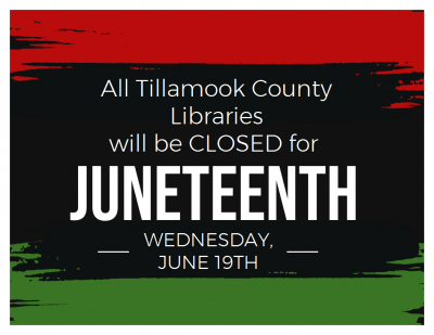 All Tillamook County Libraries will be closed for Juneteenth.