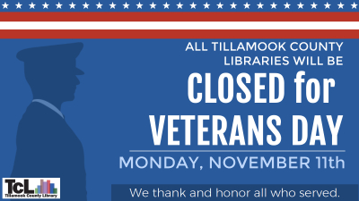 All Tillamook County libraries will be closed for Veterans Day, Monday, November 11th. We thank and honor all who served.